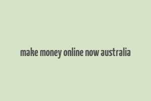 make money online now australia