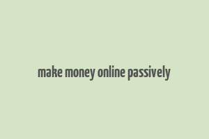 make money online passively