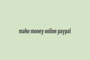 make money online paypal