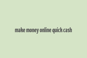 make money online quick cash