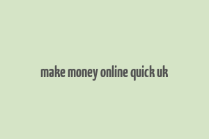 make money online quick uk