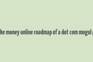 make money online roadmap of a dot com mogul pdf