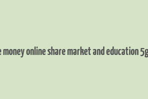 make money online share market and education 5g free