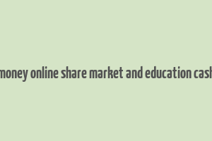 make money online share market and education cash stark