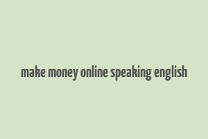 make money online speaking english