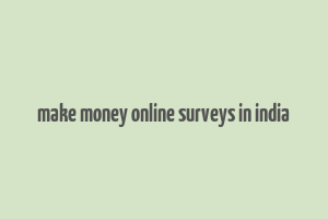 make money online surveys in india