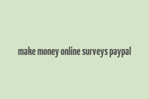 make money online surveys paypal