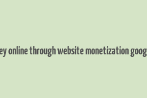 make money online through website monetization google adsense