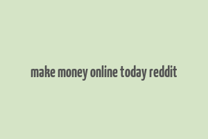 make money online today reddit