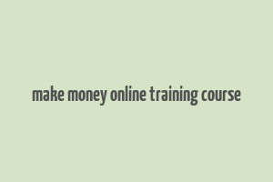 make money online training course