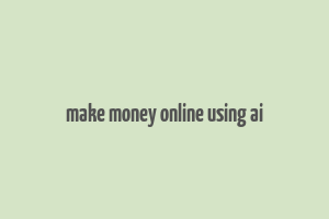 make money online using ai