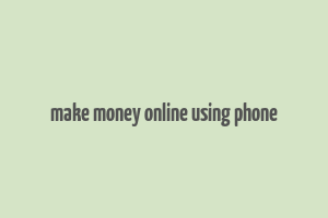 make money online using phone