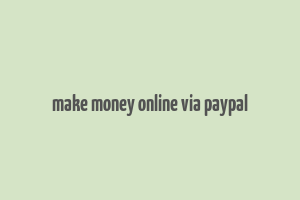 make money online via paypal