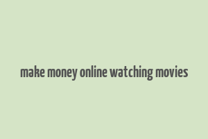 make money online watching movies