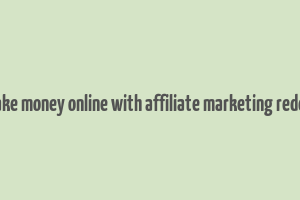 make money online with affiliate marketing reddit