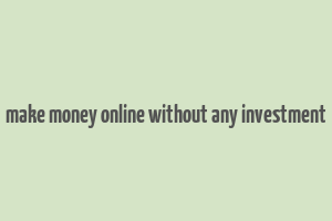 make money online without any investment