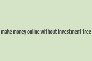 make money online without investment free