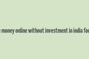 make money online without investment in india for free