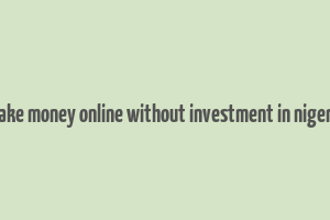 make money online without investment in nigeria