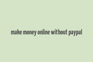 make money online without paypal