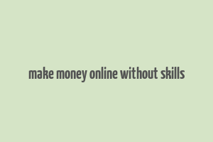 make money online without skills