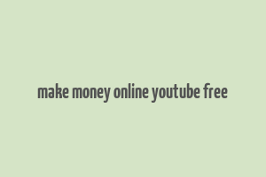 make money online youtube free