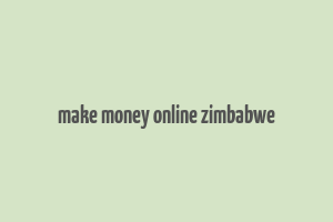 make money online zimbabwe