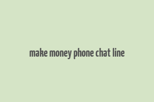 make money phone chat line