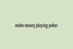 make money playing poker