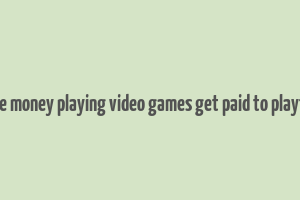 make money playing video games get paid to playtest