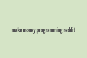 make money programming reddit