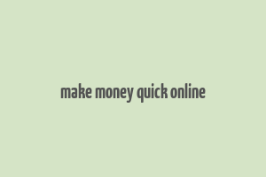 make money quick online