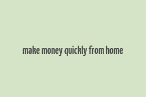 make money quickly from home