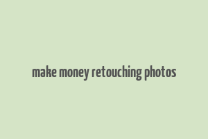 make money retouching photos