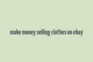 make money selling clothes on ebay