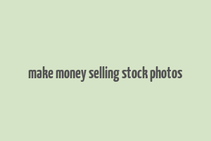 make money selling stock photos