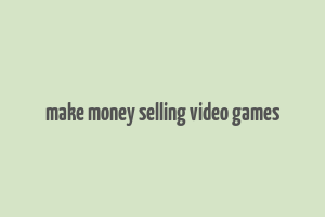 make money selling video games