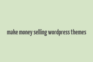 make money selling wordpress themes