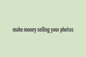 make money selling your photos