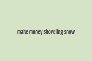 make money shoveling snow