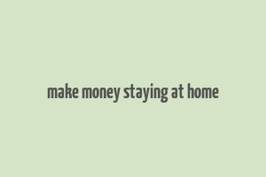 make money staying at home