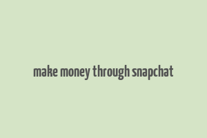 make money through snapchat