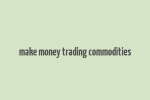 make money trading commodities