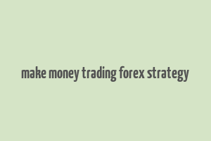 make money trading forex strategy