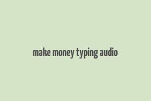 make money typing audio