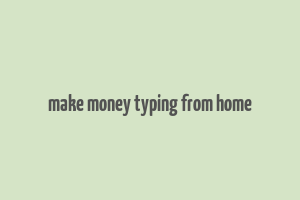 make money typing from home