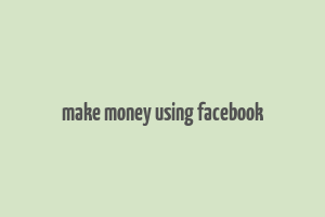 make money using facebook