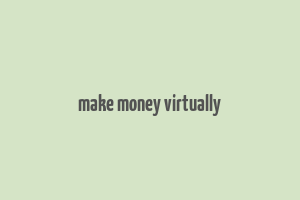 make money virtually