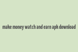 make money watch and earn apk download