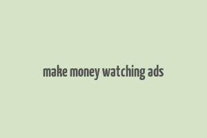 make money watching ads